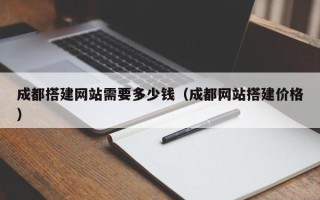 句容成都搭建网站需要多少钱（成都网站搭建价格）