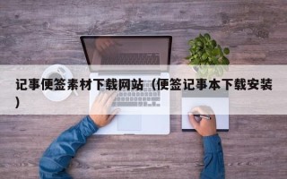 句容记事便签素材下载网站（便签记事本下载安装）