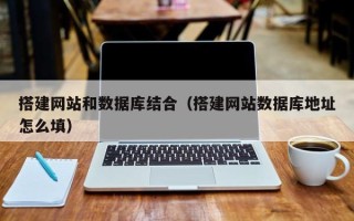 句容搭建网站和数据库结合（搭建网站数据库地址怎么填）