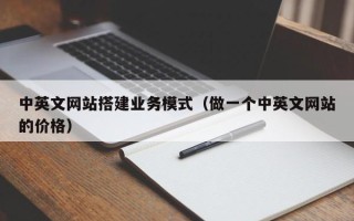 句容中英文网站搭建业务模式（做一个中英文网站的价格）