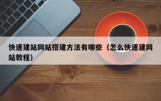 句容快速建站网站搭建方法有哪些（怎么快速建网站教程）