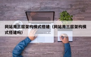 句容网站用三层架构模式搭建（网站用三层架构模式搭建吗）