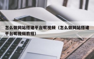 句容怎么做网站搭建平台呢视频（怎么做网站搭建平台呢视频教程）